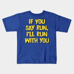 If You Say Run, I'll Run With You Kids T-Shirt